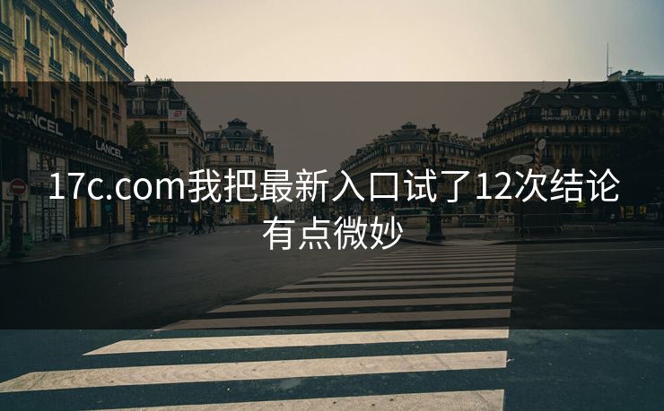 17c.com我把最新入口试了12次结论有点微妙